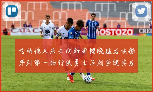伦纳德未来去向赔率揭晓猛龙快船并列第一独行侠勇士马刺紧随其后
